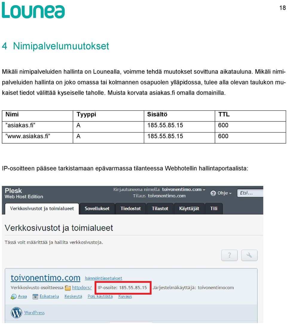 tiedot välittää kyseiselle taholle. Muista korvata asiakas.fi omalla domainilla. Nimi Tyyppi Sisältö TTL asiakas.fi A 185.