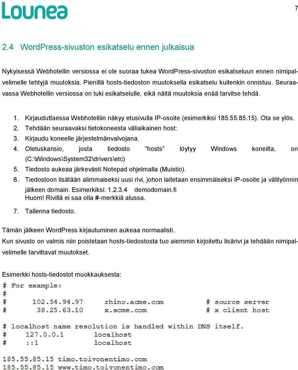 Kirjauduttaessa Webhotelliin näkyy etusivulla IP-osoite (esimerkiksi 185.55.85.15). Ota se ylös. 2. Tehdään seuraavaksi tietokoneesta väliaikainen host: 3. Kirjaudu koneelle järjestelmänvalvojana. 4.