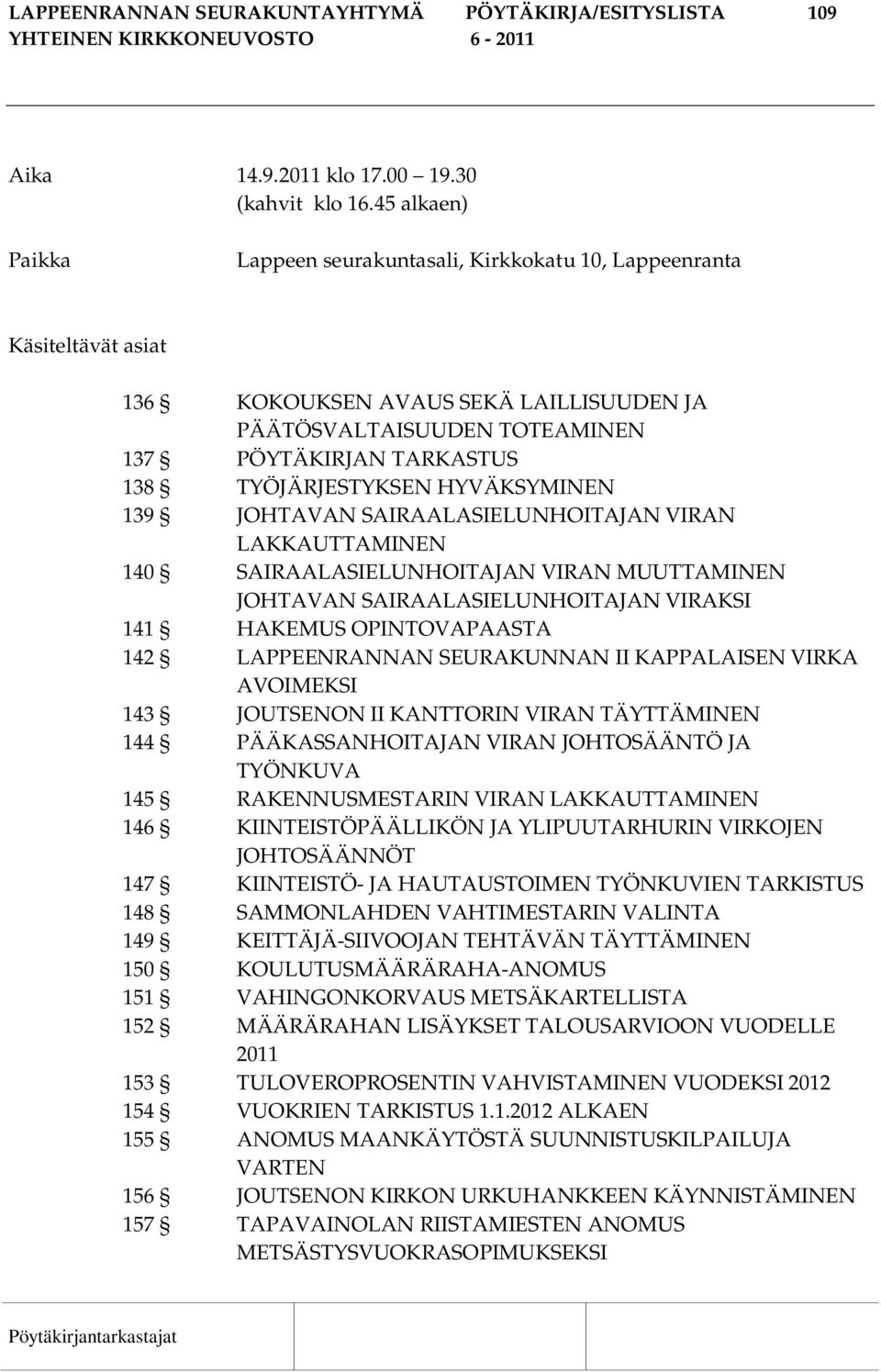 TYÖJÄRJESTYKSEN HYVÄKSYMINEN 139 JOHTAVAN SAIRAALASIELUNHOITAJAN VIRAN LAKKAUTTAMINEN 140 SAIRAALASIELUNHOITAJAN VIRAN MUUTTAMINEN JOHTAVAN SAIRAALASIELUNHOITAJAN VIRAKSI 141 HAKEMUS OPINTOVAPAASTA