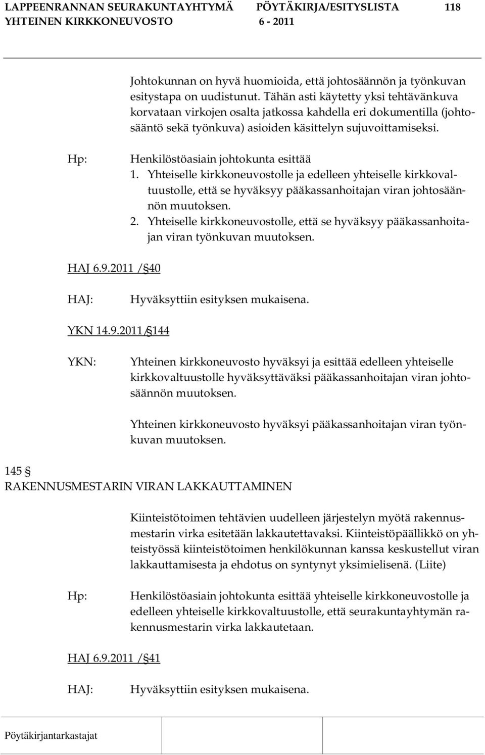 Hp: Henkilöstöasiain johtokunta esittää 1. Yhteiselle kirkkoneuvostolle ja edelleen yhteiselle kirkkovaltuustolle, että se hyväksyy pääkassanhoitajan viran johtosäännön muutoksen. 2.