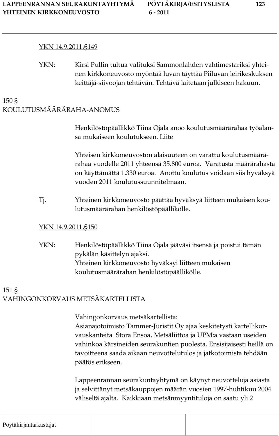 Tehtävä laitetaan julkiseen hakuun. 150 KOULUTUSMÄÄRÄRAHA-ANOMUS Henkilöstöpäällikkö Tiina Ojala anoo koulutusmäärärahaa työalansa mukaiseen koulutukseen.