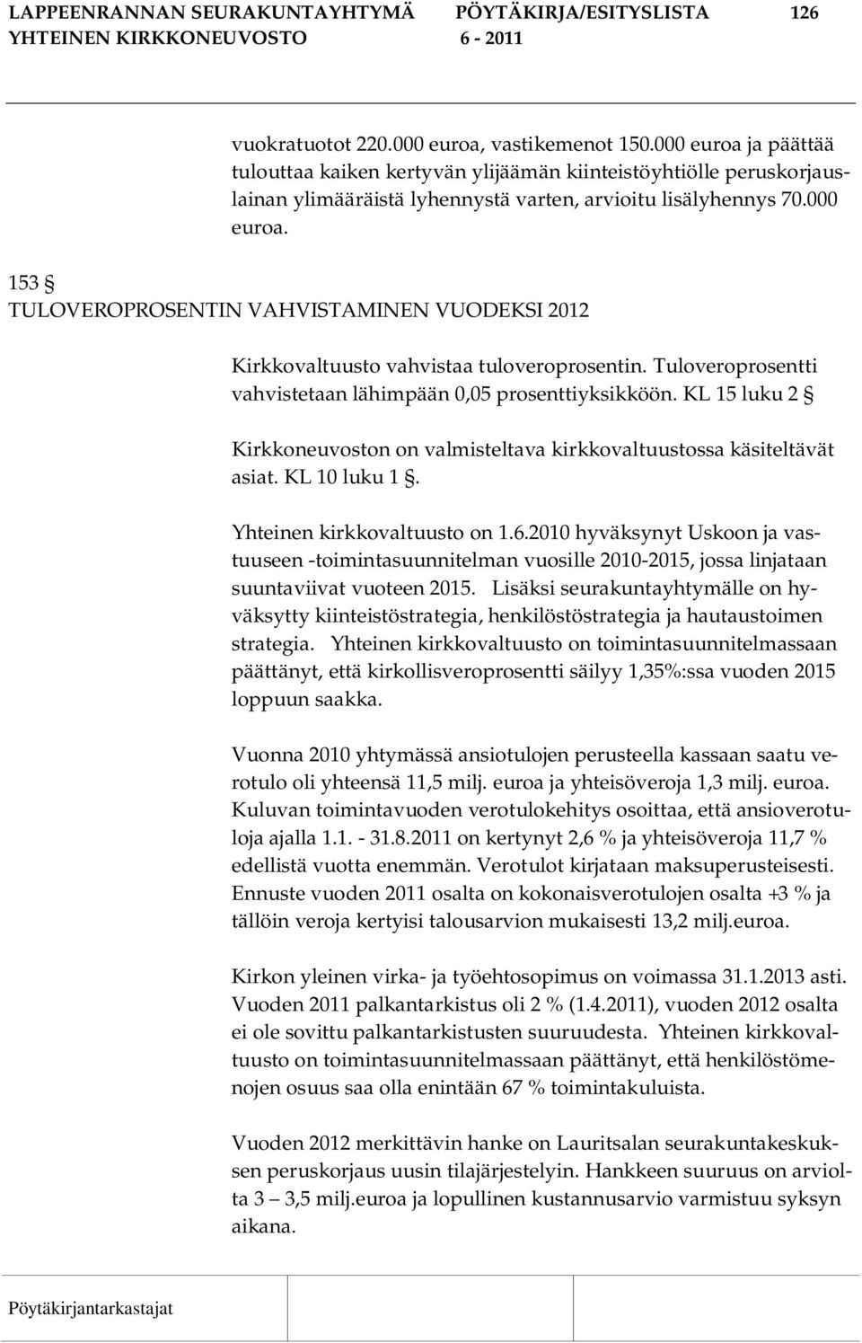 Tuloveroprosentti vahvistetaan lähimpään 0,05 prosenttiyksikköön. KL 15 luku 2 Kirkkoneuvoston on valmisteltava kirkkovaltuustossa käsiteltävät asiat. KL 10 luku 1. Yhteinen kirkkovaltuusto on 1.6.