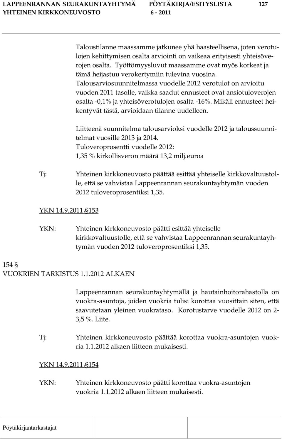 Talousarviosuunnitelmassa vuodelle 2012 verotulot on arvioitu vuoden 2011 tasolle, vaikka saadut ennusteet ovat ansiotuloverojen osalta -0,1% ja yhteisöverotulojen osalta -16%.