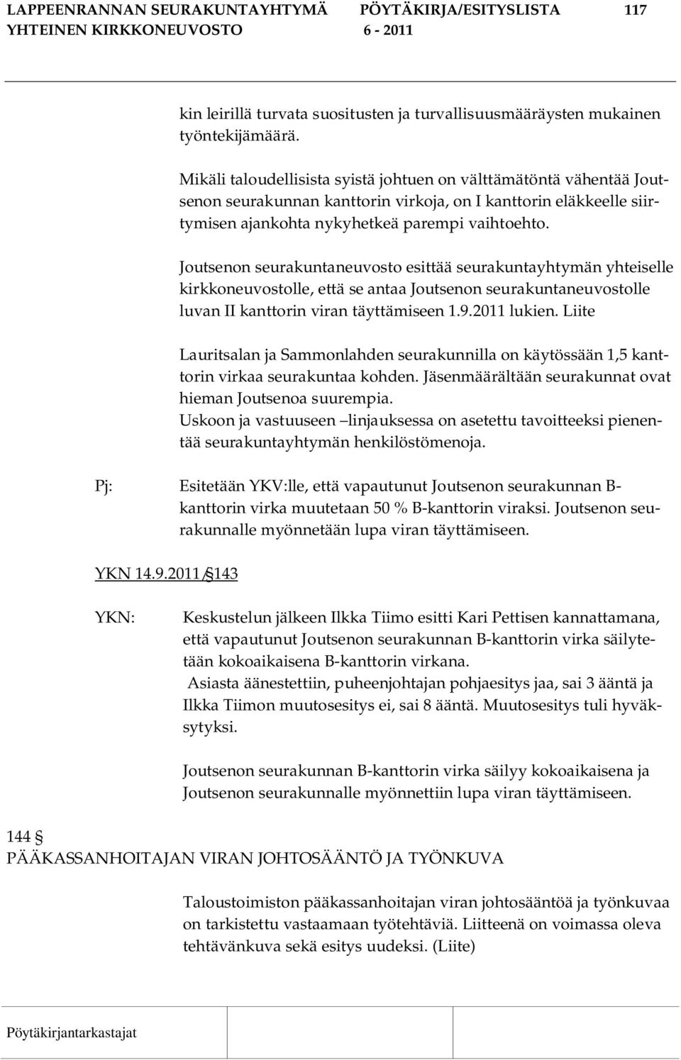 Joutsenon seurakuntaneuvosto esittää seurakuntayhtymän yhteiselle kirkkoneuvostolle, että se antaa Joutsenon seurakuntaneuvostolle luvan II kanttorin viran täyttämiseen 1.9.2011 lukien.