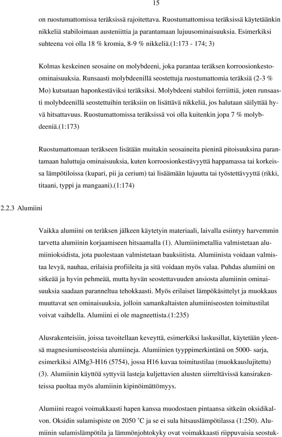 Runsaasti molybdeenillä seostettuja ruostumattomia teräksiä (2-3 % Mo) kutsutaan haponkestäviksi teräksiksi.