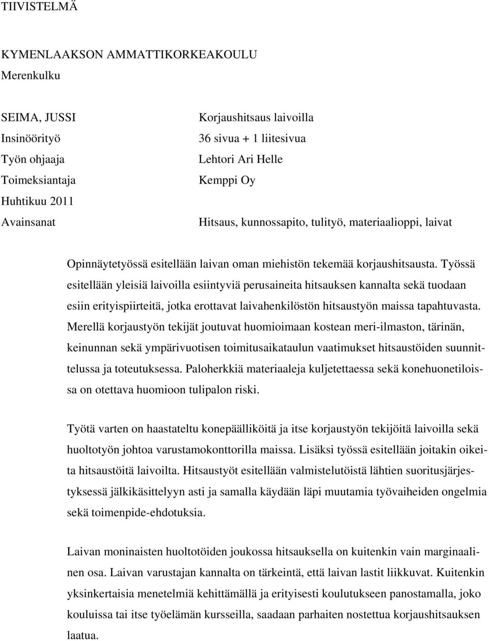 Työssä esitellään yleisiä laivoilla esiintyviä perusaineita hitsauksen kannalta sekä tuodaan esiin erityispiirteitä, jotka erottavat laivahenkilöstön hitsaustyön maissa tapahtuvasta.