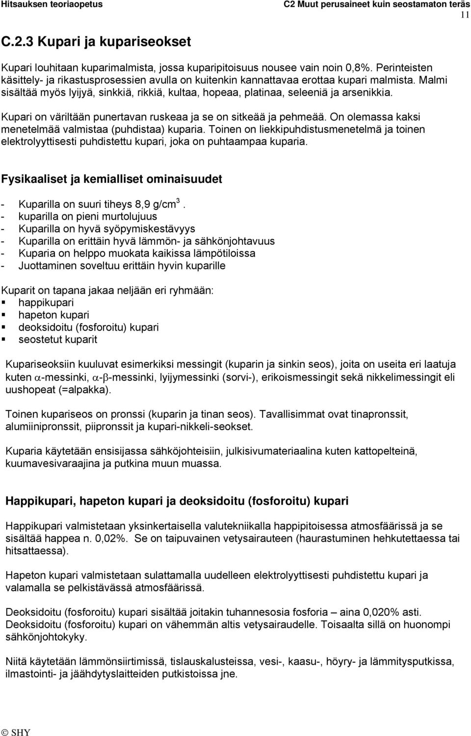 Kupari on väriltään punertavan ruskeaa ja se on sitkeää ja pehmeää. On olemassa kaksi menetelmää valmistaa (puhdistaa) kuparia.