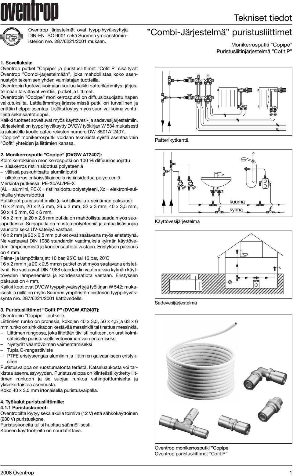 Sovelluksia: Oventrop putket Copipe ja puristusliittimet Cofit P sisältyvät Oventrop Combi-järjestelmään, joka mahdollistaa koko asennustyön tekemisen yhden valmistajan tuotteilla.