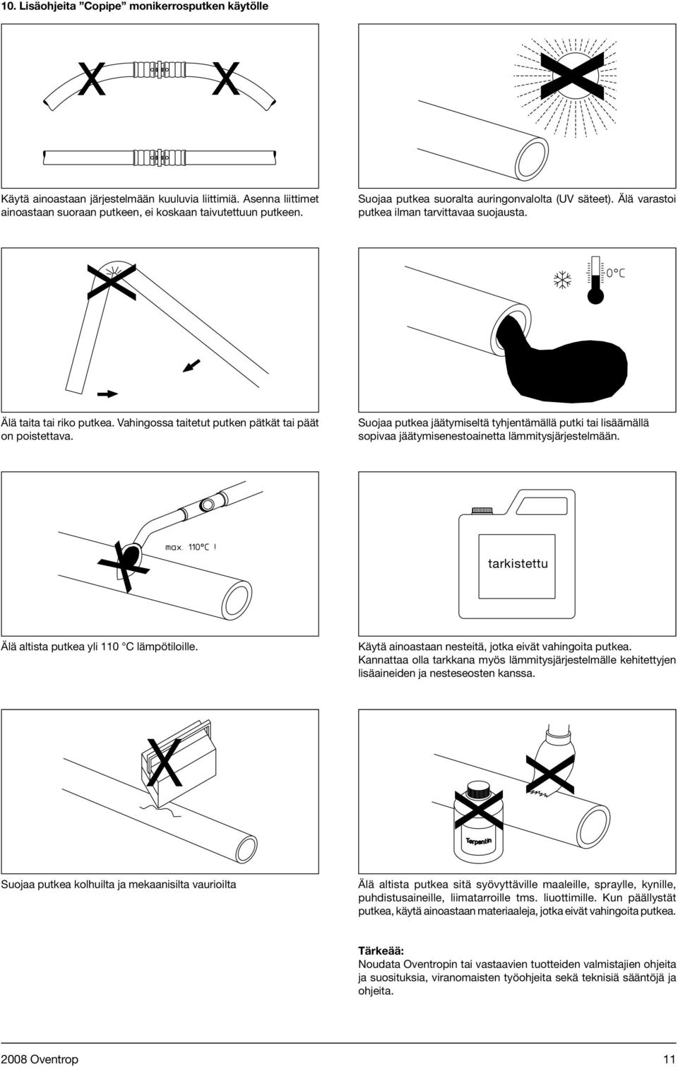 Suojaa putkea jäätymiseltä tyhjentämällä putki tai lisäämällä sopivaa jäätymisenestoainetta lämmitysjärjestelmään. X tarkistettu geprüft Älä altista putkea yli 110 C lämpötiloille.