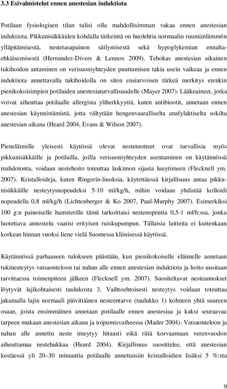 Tehokas anestesian aikainen tukihoidon antaminen on verisuoniyhteyden puuttumisen takia usein vaikeaa ja ennen induktiota annettavalla tukihoidolla on siten ensiarvoisen tärkeä merkitys etenkin