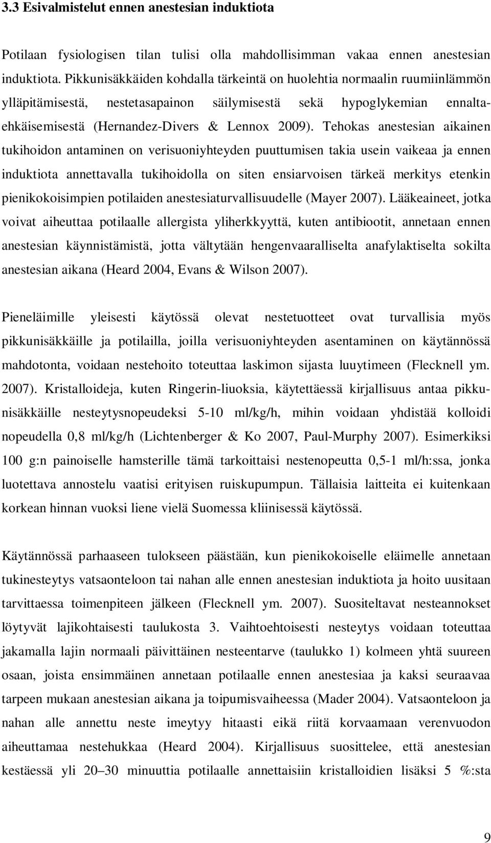 Tehokas anestesian aikainen tukihoidon antaminen on verisuoniyhteyden puuttumisen takia usein vaikeaa ja ennen induktiota annettavalla tukihoidolla on siten ensiarvoisen tärkeä merkitys etenkin