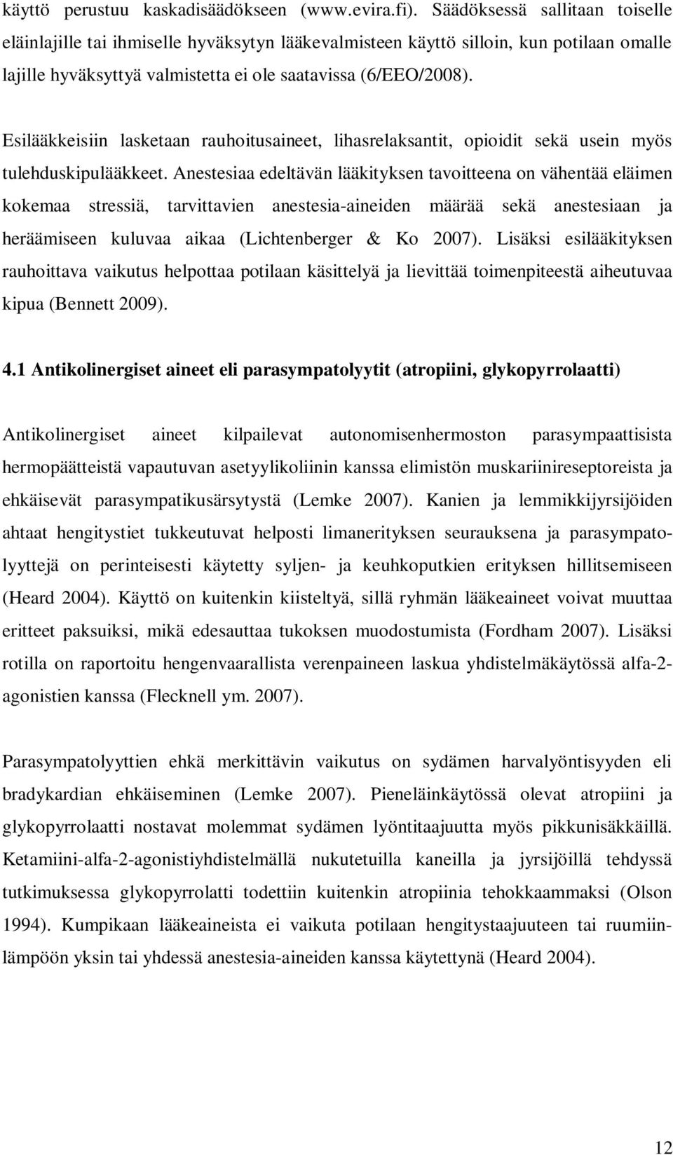 Esilääkkeisiin lasketaan rauhoitusaineet, lihasrelaksantit, opioidit sekä usein myös tulehduskipulääkkeet.