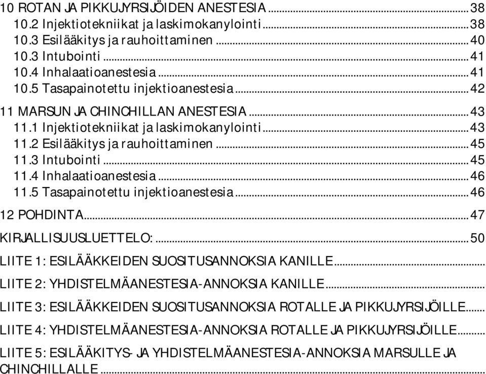 5 Tasapainotettu injektioanestesia... 46 12 POHDINTA... 47 KIRJALLISUUSLUETTELO:... 50 LIITE 1: ESILÄÄKKEIDEN SUOSITUSANNOKSIA KANILLE... LIITE 2: YHDISTELMÄANESTESIA-ANNOKSIA KANILLE.