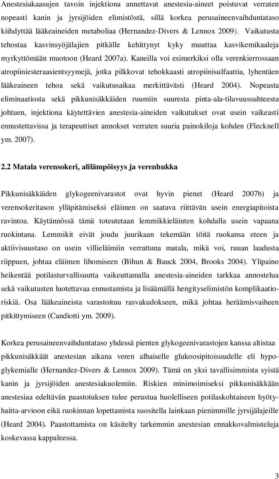 Kaneilla voi esimerkiksi olla verenkierrossaan atropiiniesteraasientsyymejä, jotka pilkkovat tehokkaasti atropiinisulfaattia, lyhentäen lääkeaineen tehoa sekä vaikutusaikaa merkittävästi (Heard 2004).