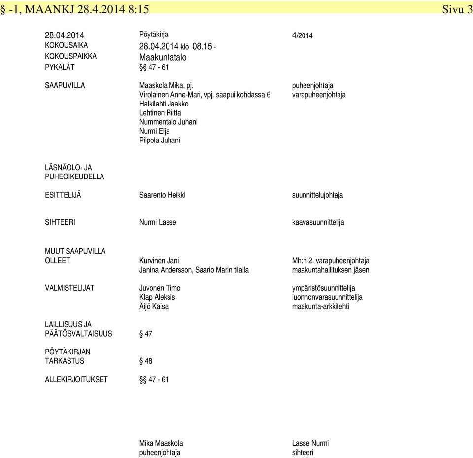 suunnittelujohtaja SIHTEERI Nurmi Lasse kaavasuunnittelija MUUT SAAPUVILLA OLLEET VALMISTELIJAT Kurvinen Jani Janina Andersson, Saario Marin tilalla Juvonen Timo Klap Aleksis Äijö Kaisa Mh:n 2.