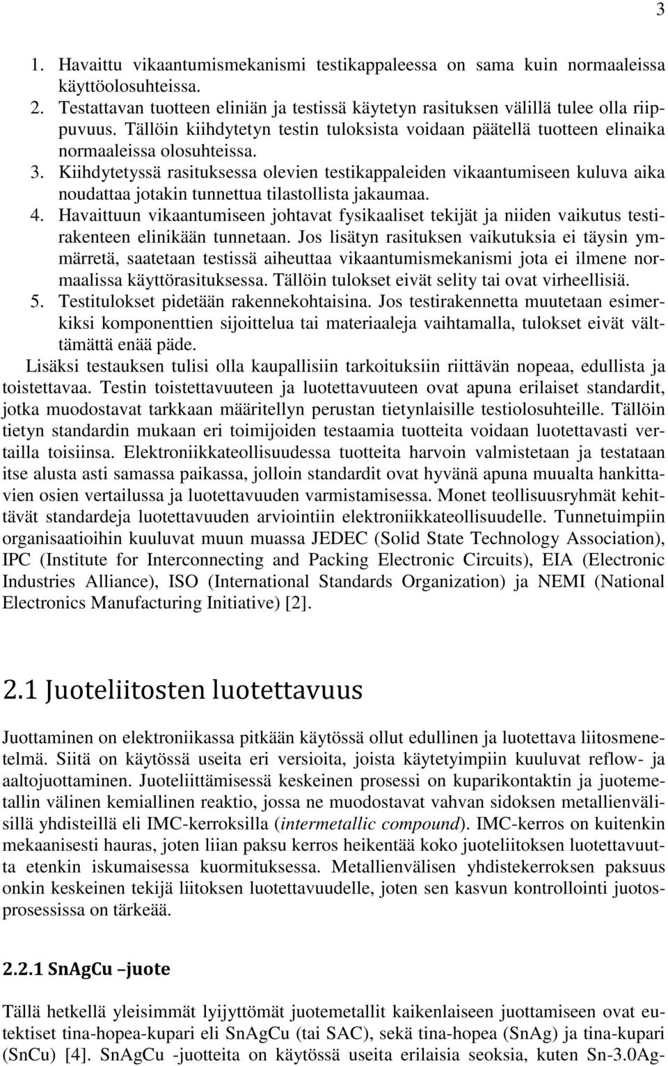 Kiihdytetyssä rasituksessa olevien testikappaleiden vikaantumiseen kuluva aika noudattaa jotakin tunnettua tilastollista jakaumaa. 4.