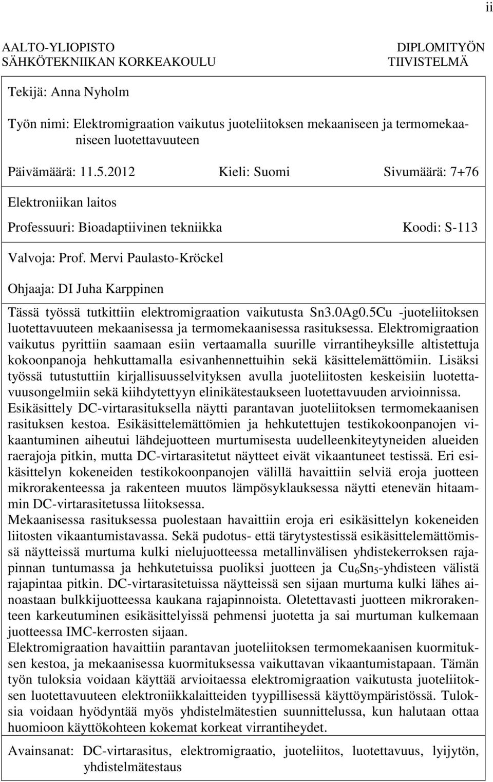 Mervi Paulasto-Kröckel Ohjaaja: DI Juha Karppinen Tässä työssä tutkittiin elektromigraation vaikutusta Sn3.0Ag0.5Cu -juoteliitoksen luotettavuuteen mekaanisessa ja termomekaanisessa rasituksessa.