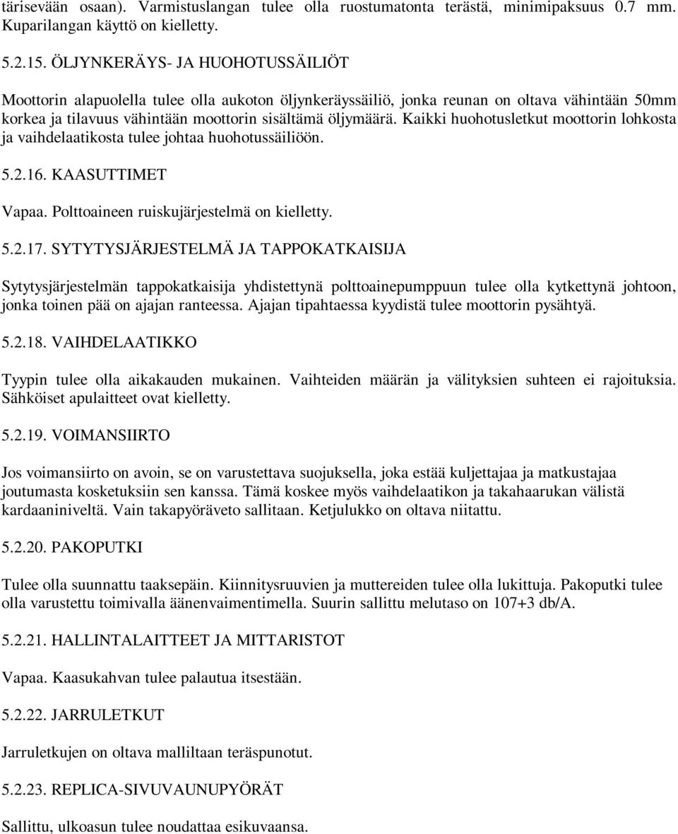 Kaikki huohotusletkut moottorin lohkosta ja vaihdelaatikosta tulee johtaa huohotussäiliöön. 5.2.16. KAASUTTIMET Vapaa. Polttoaineen ruiskujärjestelmä on kielletty. 5.2.17.