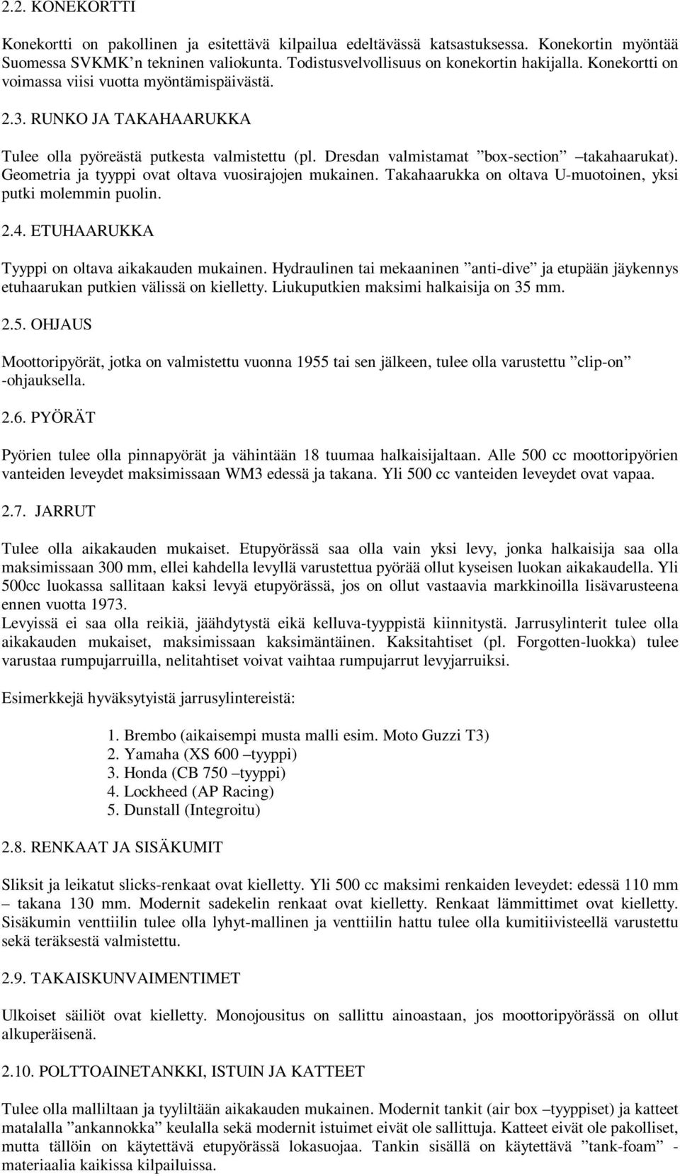 Geometria ja tyyppi ovat oltava vuosirajojen mukainen. Takahaarukka on oltava U-muotoinen, yksi putki molemmin puolin. 2.4. ETUHAARUKKA Tyyppi on oltava aikakauden mukainen.