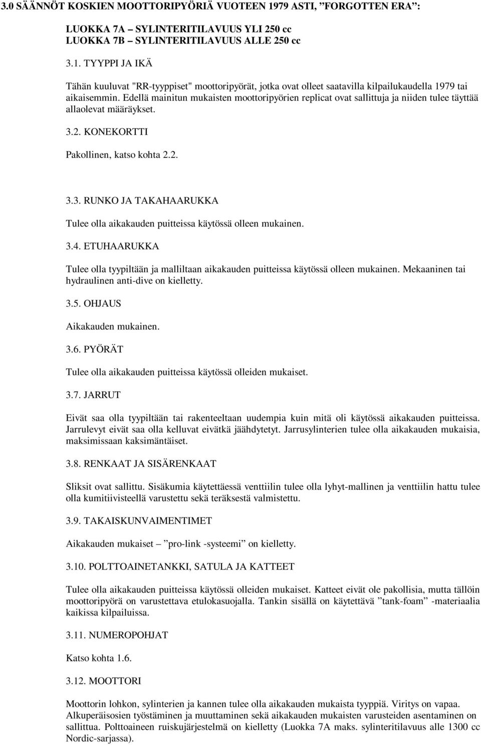 3.4. ETUHAARUKKA Tulee olla tyypiltään ja malliltaan aikakauden puitteissa käytössä olleen mukainen. Mekaaninen tai hydraulinen anti-dive on kielletty. 3.5. OHJAUS Aikakauden mukainen. 3.6.