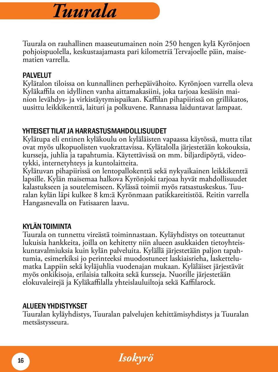 Kaffilan pihapiirissä on grillikatos, uusittu leikkikenttä, laituri ja polkuvene. Rannassa laiduntavat lampaat.