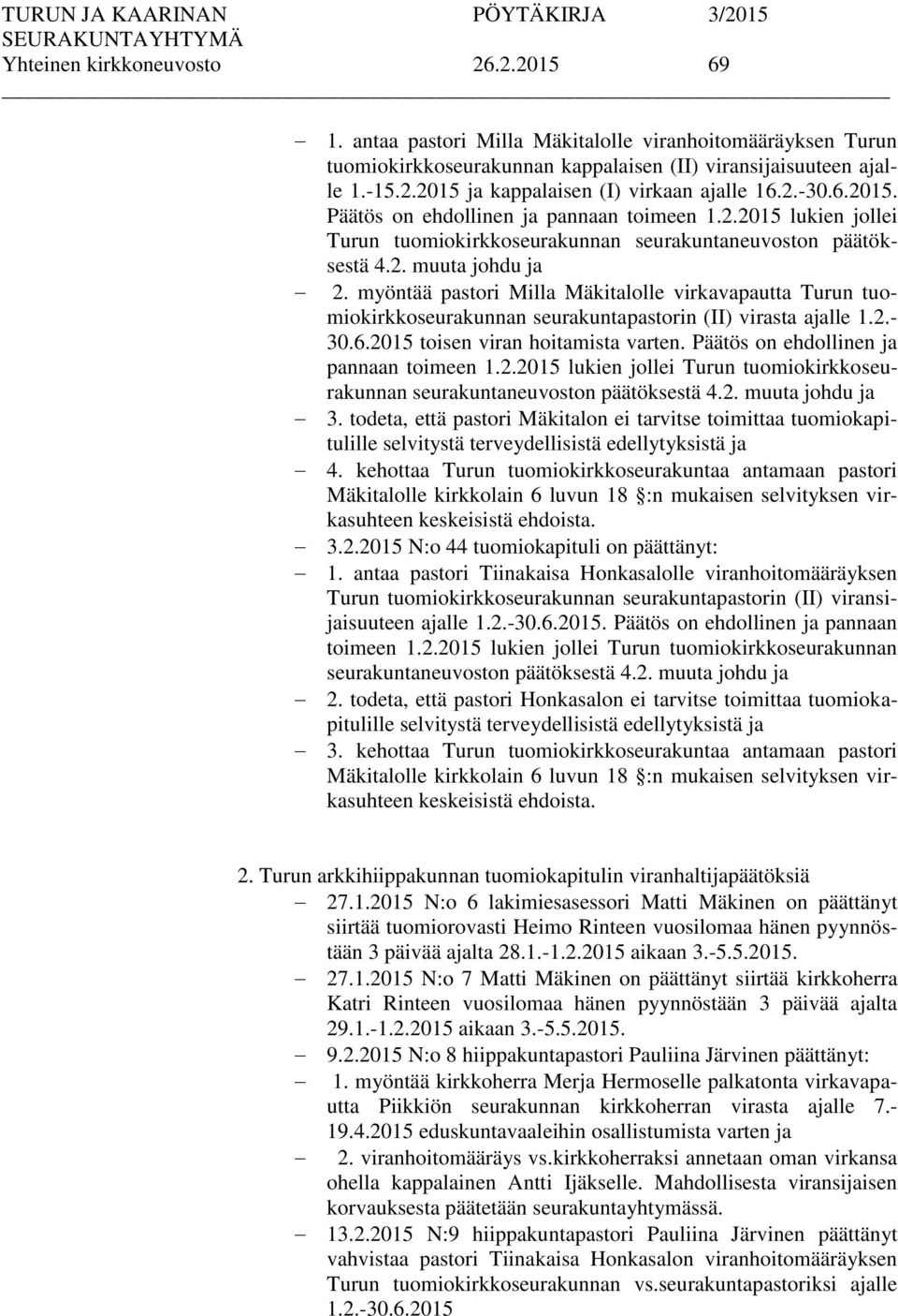 myöntää pastori Milla Mäkitalolle virkavapautta Turun tuomiokirkkoseurakunnan seurakuntapastorin (II) virasta ajalle 1.2.- 30.6.2015 toisen viran hoitamista varten. on ehdollinen ja pannaan toimeen 1.