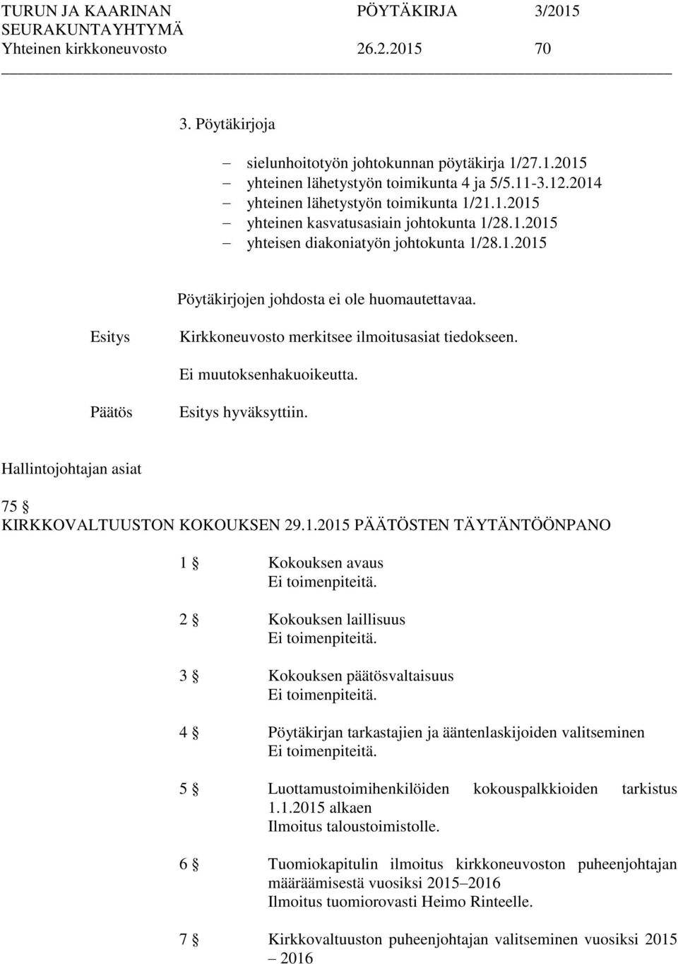 Hallintojohtajan asiat 75 KIRKKOVALTUUSTON KOKOUKSEN 29.1.2015 PÄÄTÖSTEN TÄYTÄNTÖÖNPANO 1 Kokouksen avaus Ei toimenpiteitä. 2 Kokouksen laillisuus Ei toimenpiteitä.