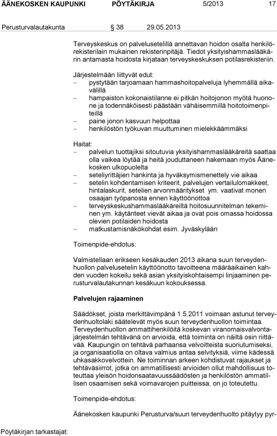 Järjestelmään liittyvät edut: pystytään tarjoamaan hammashoitopalveluja lyhemmäl lä aikavälillä hampaiston kokonaistilanne ei pitkän hoitojonon myötä huonone ja todennäköisesti päästään vähäisemmillä