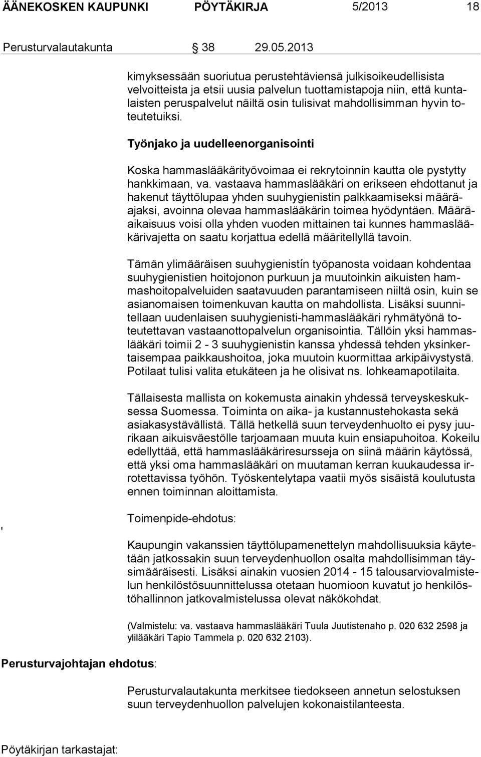 mahdollisimman hy vin toteutetuiksi. Työnjako ja uudelleenorganisointi Koska hammaslääkärityövoimaa ei rekrytoinnin kautta ole pystytty hankkimaan, va.