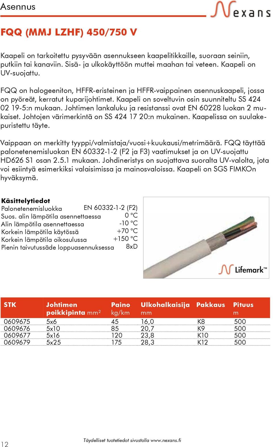 Kaapeli on soveltuvin osin suunniteltu SS 424 02 19-5:n mukaan. Johtimen lankaluku ja resistanssi ovat EN 60228 luokan 2 mukaiset. Johtojen värimerkintä on SS 424 17 20:n mukainen.