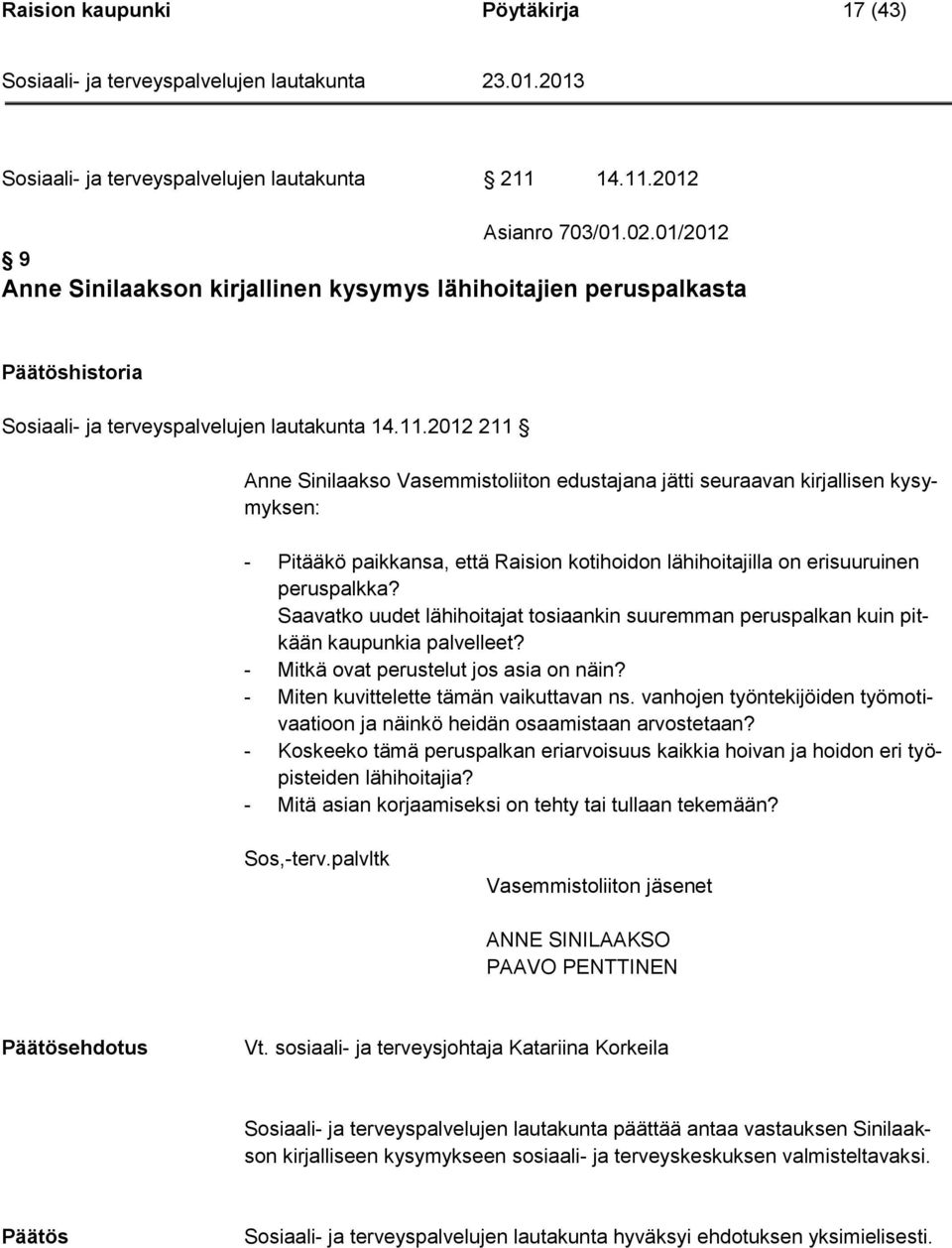 2012 211 Anne Sinilaakso Vasemmistoliiton edustajana jätti seuraavan kirjallisen kysymyksen: - Pitääkö paikkansa, että Raision kotihoidon lähihoitajilla on erisuuruinen peruspalkka?