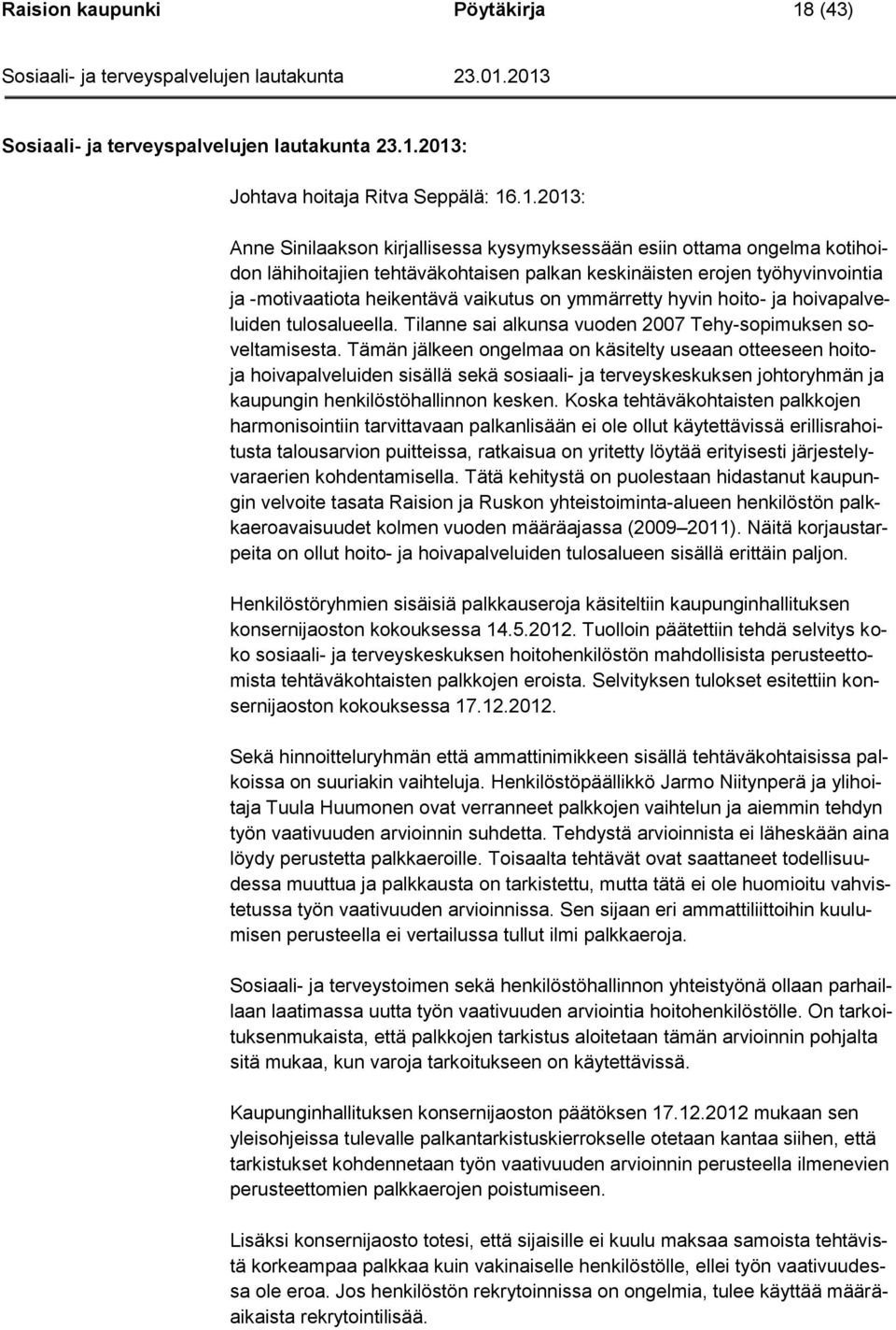 2013: Johtava hoitaja Ritva Seppälä: 16.1.2013: Anne Sinilaakson kirjallisessa kysymyksessään esiin ottama ongelma kotihoidon lähihoitajien tehtäväkohtaisen palkan keskinäisten erojen työhyvinvointia