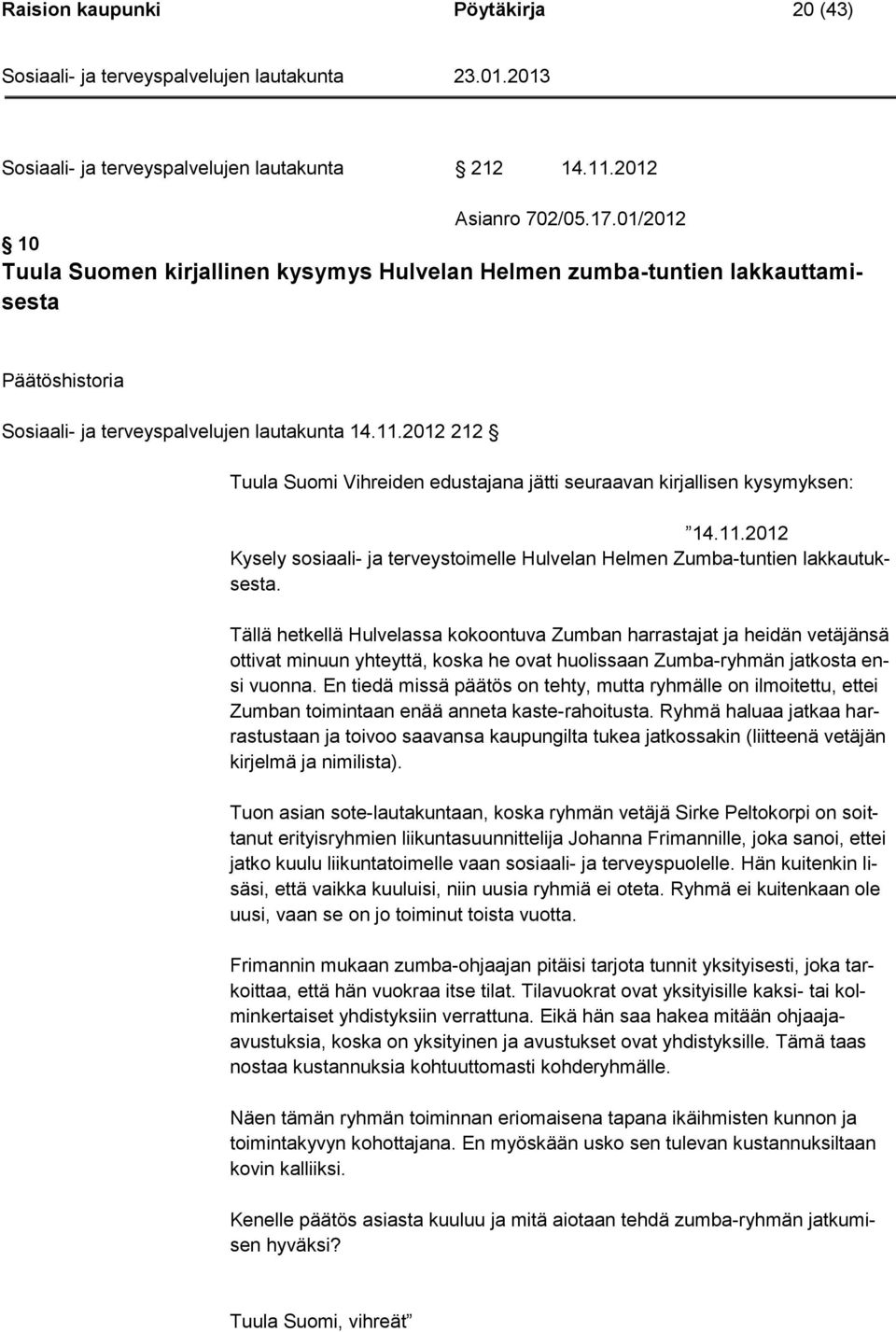 2012 212 Tuula Suomi Vihreiden edustajana jätti seuraavan kirjallisen kysymyksen: 14.11.2012 Kysely sosiaali- ja terveystoimelle Hulvelan Helmen Zumba-tuntien lakkautuksesta.