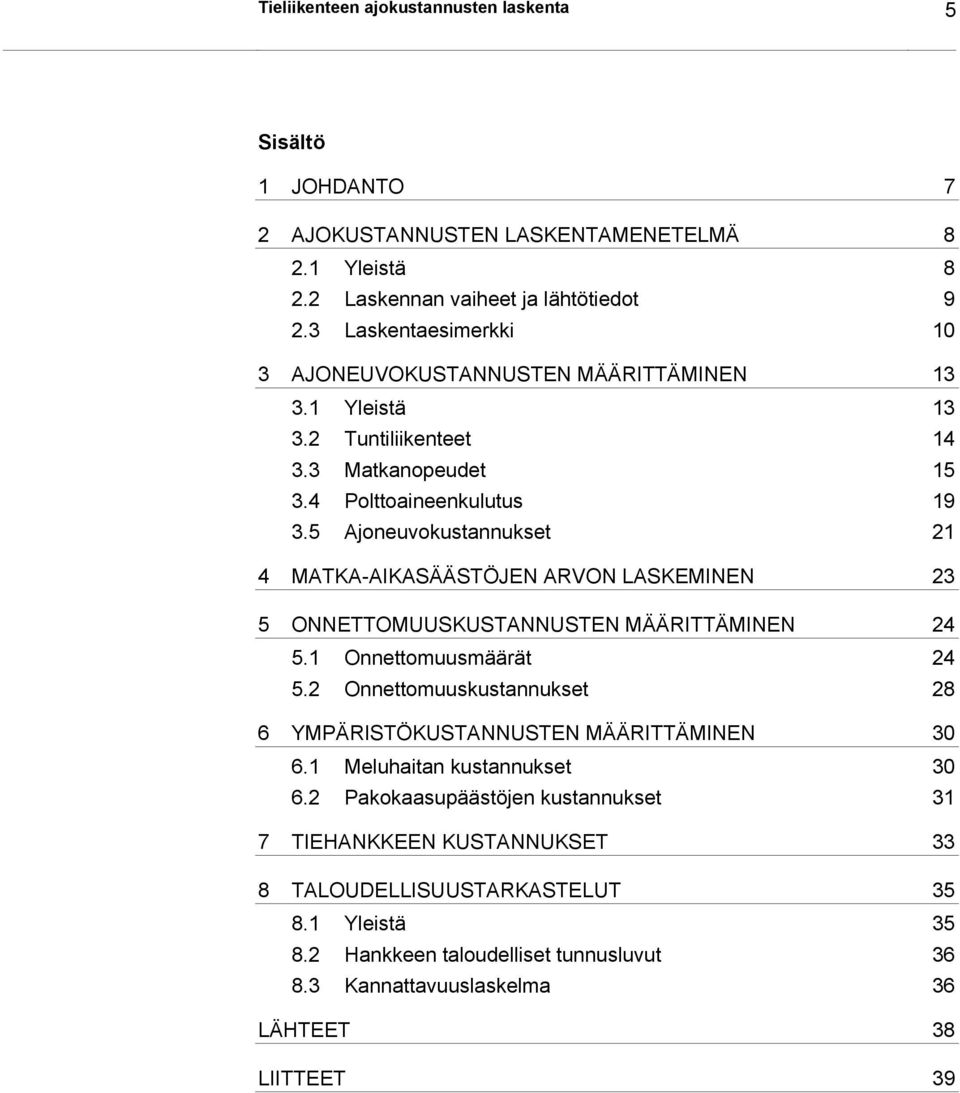 5 Ajoneuvokustannukset 21 4 MATKA-AIKASÄÄSTÖJEN ARVON LASKEMINEN 23 5 ONNETTOMUUSKUSTANNUSTEN MÄÄRITTÄMINEN 24 5.1 Onnettomuusmäärät 24 5.