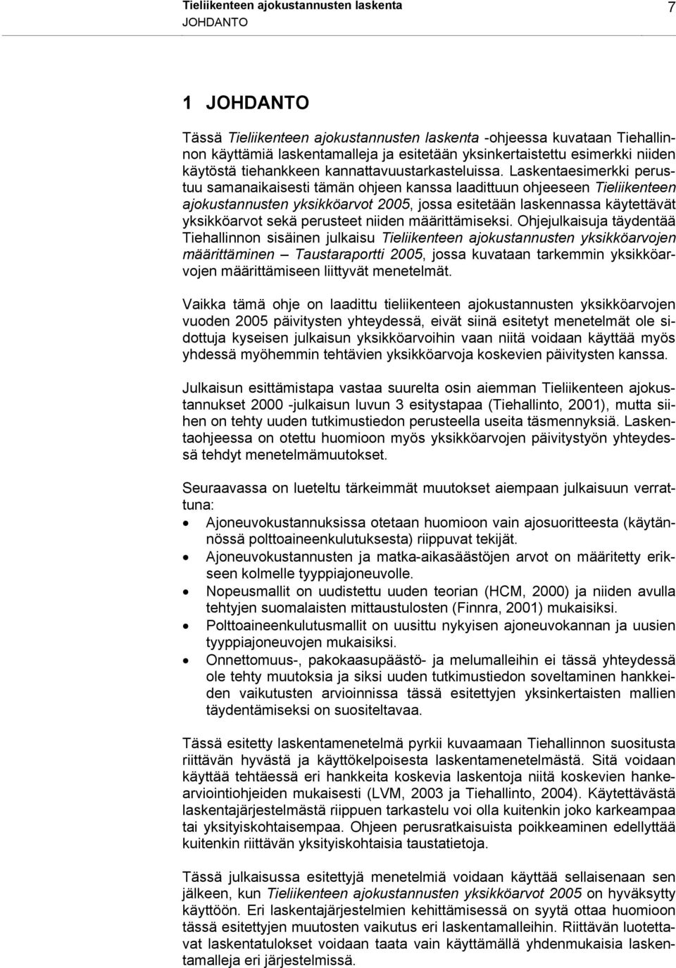 Laskentaesimerkki perustuu samanaikaisesti tämän ohjeen kanssa laadittuun ohjeeseen Tieliikenteen ajokustannusten yksikköarvot 2005, jossa esitetään laskennassa käytettävät yksikköarvot sekä