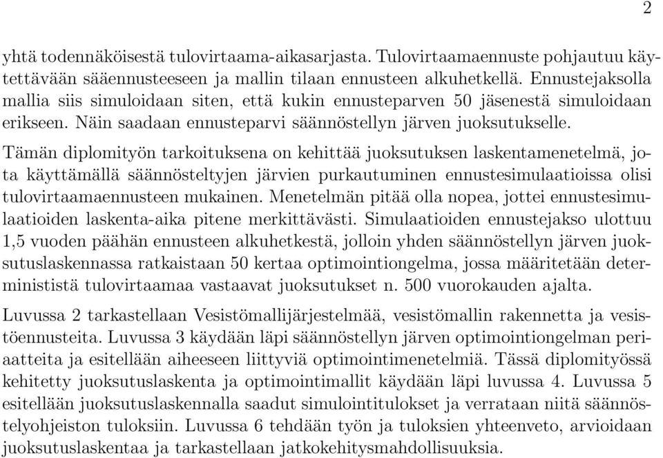 Tämän diplomityön tarkoituksena on kehittää juoksutuksenlaskentamenetelmä, jota käyttämällä säännösteltyjen järvien purkautuminen ennustesimulaatioissa olisi tulovirtaamaennusteen mukainen.