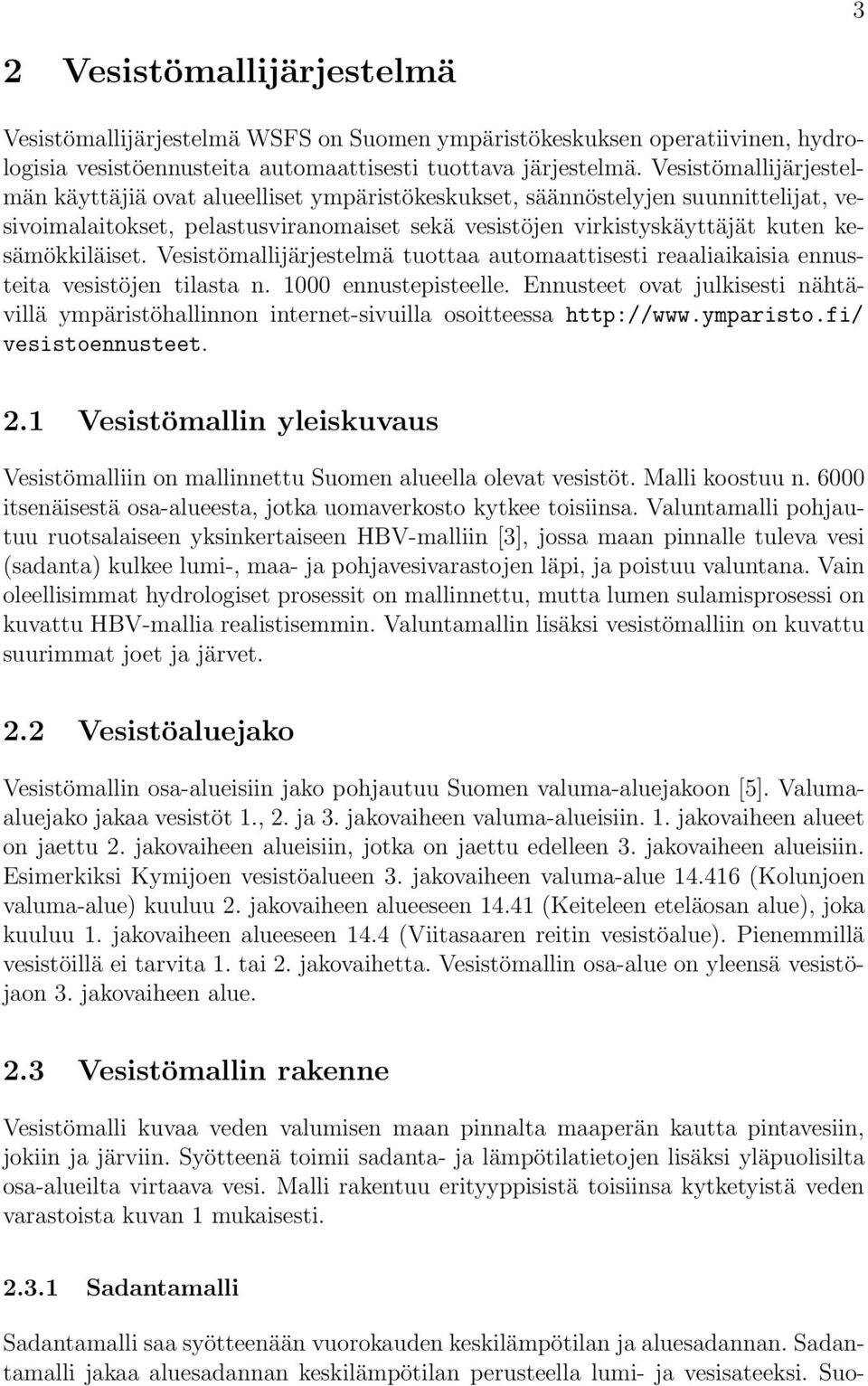 Vesistömallijärjestelmä tuottaaautomaattisestireaaliaikaisiaennusteita vesistöjen tilasta n. 1000 ennustepisteelle.