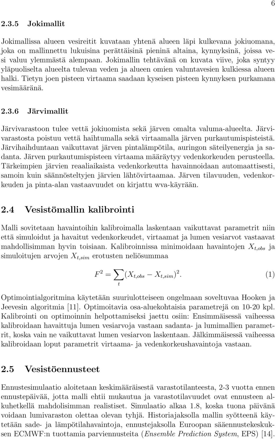 alempaan.jokimallin tehtävänä on kuvata viive,joka syntyy yläpuoliselta alueelta tulevan veden ja alueen omien valuntavesien kulkiessa alueen halki.