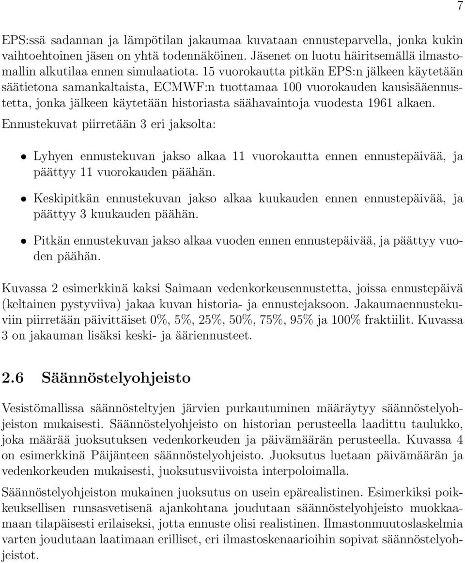 Ennustekuvat piirretään 3 eri jaksolta: Lyhyen ennustekuvan jakso alkaa 11 vuorokautta ennen ennustepäivää, ja päättyy 11 vuorokauden päähän.