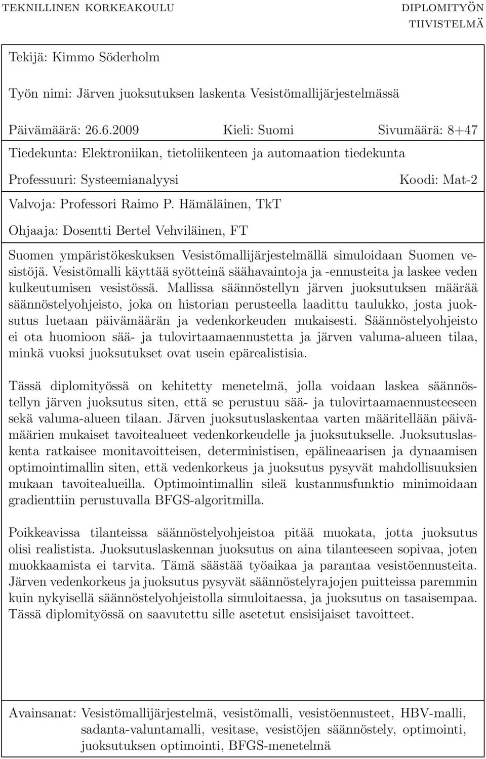 Hämäläinen, TkT Koodi: Mat-2 Ohjaaja: Dosentti Bertel Vehviläinen, FT Suomen ympäristökeskuksen Vesistömallijärjestelmällä simuloidaan Suomen vesistöjä.