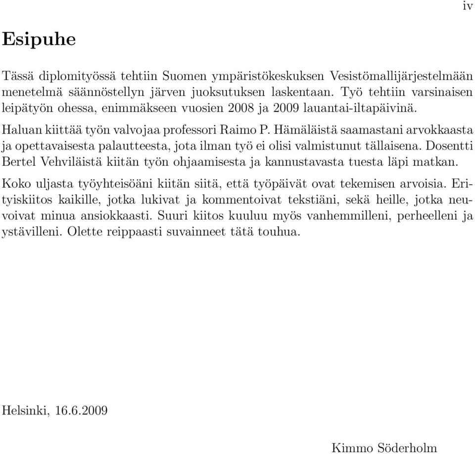 Hämäläistä saamastani arvokkaasta ja opettavaisesta palautteesta, jota ilman työ eiolisivalmistunuttällaisena. Dosentti Bertel Vehviläistä kiitän työn ohjaamisesta ja kannustavasta tuesta läpi matkan.