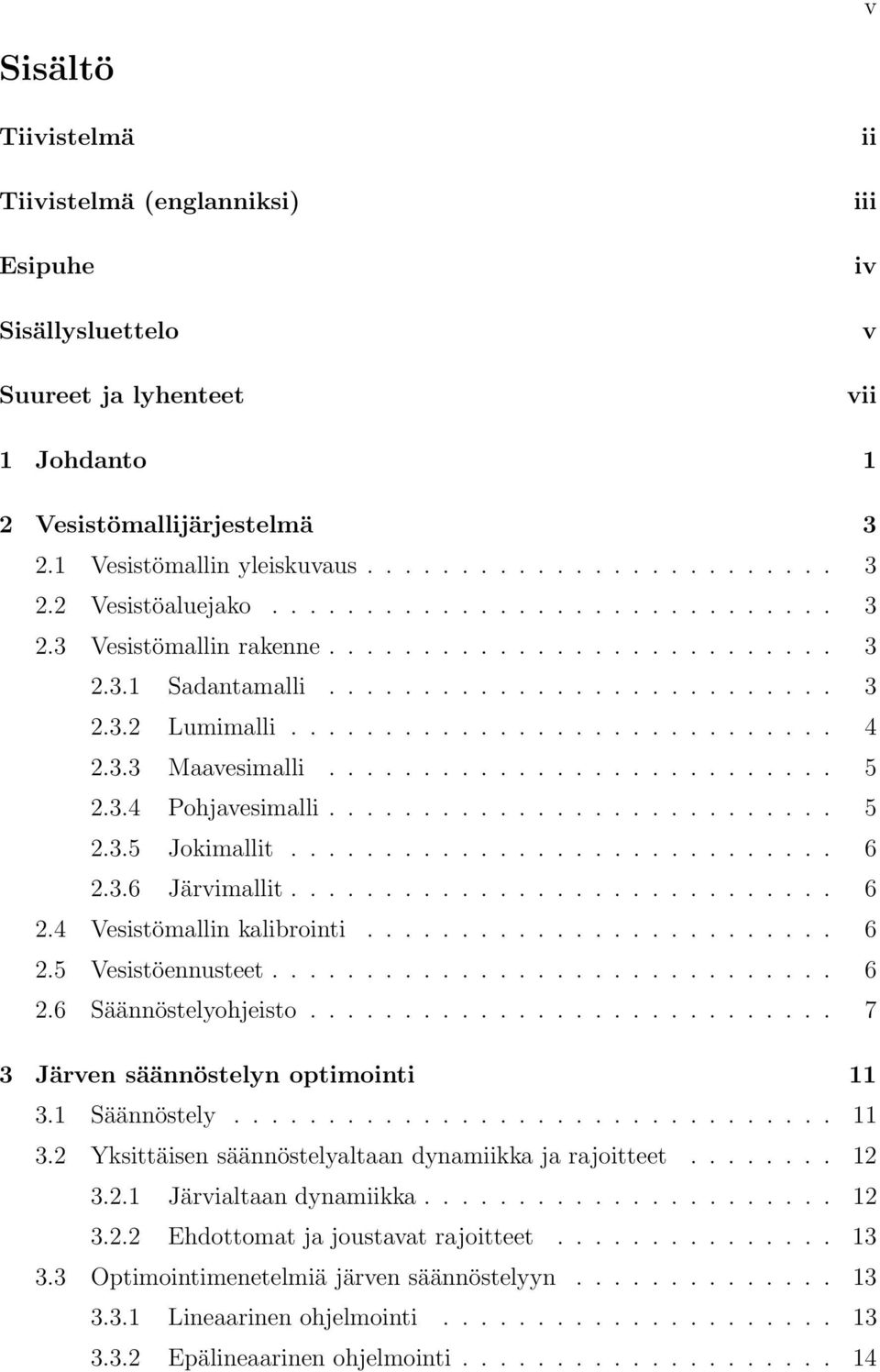 .......................... 5 2.3.4 Pohjavesimalli........................... 5 2.3.5 Jokimallit............................. 6 2.3.6 Järvimallit............................. 6 2.4 Vesistömallin kalibrointi.