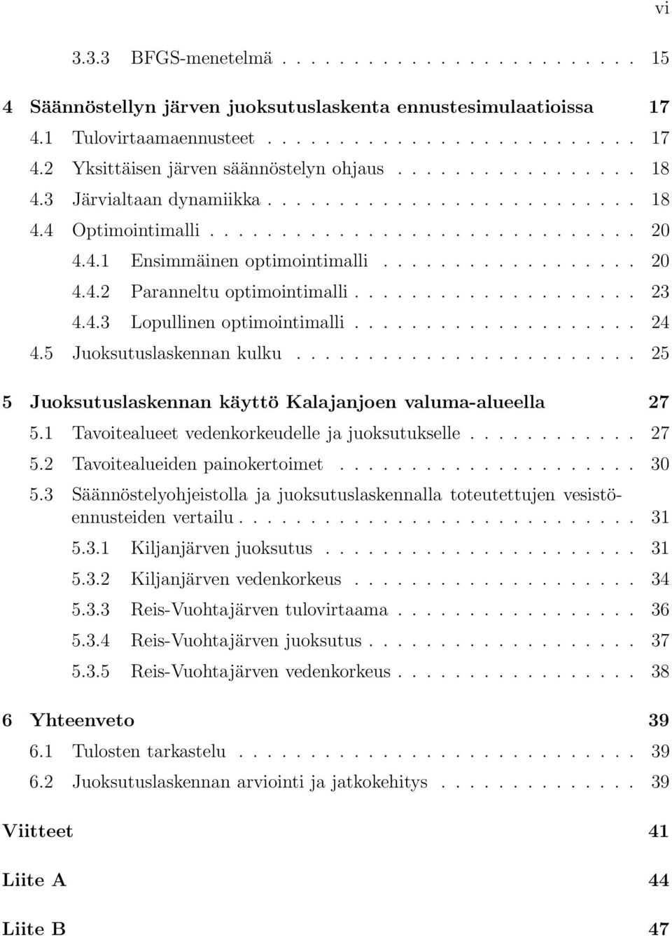 ................... 23 4.4.3 Lopullinen optimointimalli.................... 24 4.5 Juoksutuslaskennan kulku........................ 25 5 Juoksutuslaskennan käyttö Kalajanjoenvaluma-alueella 27 5.