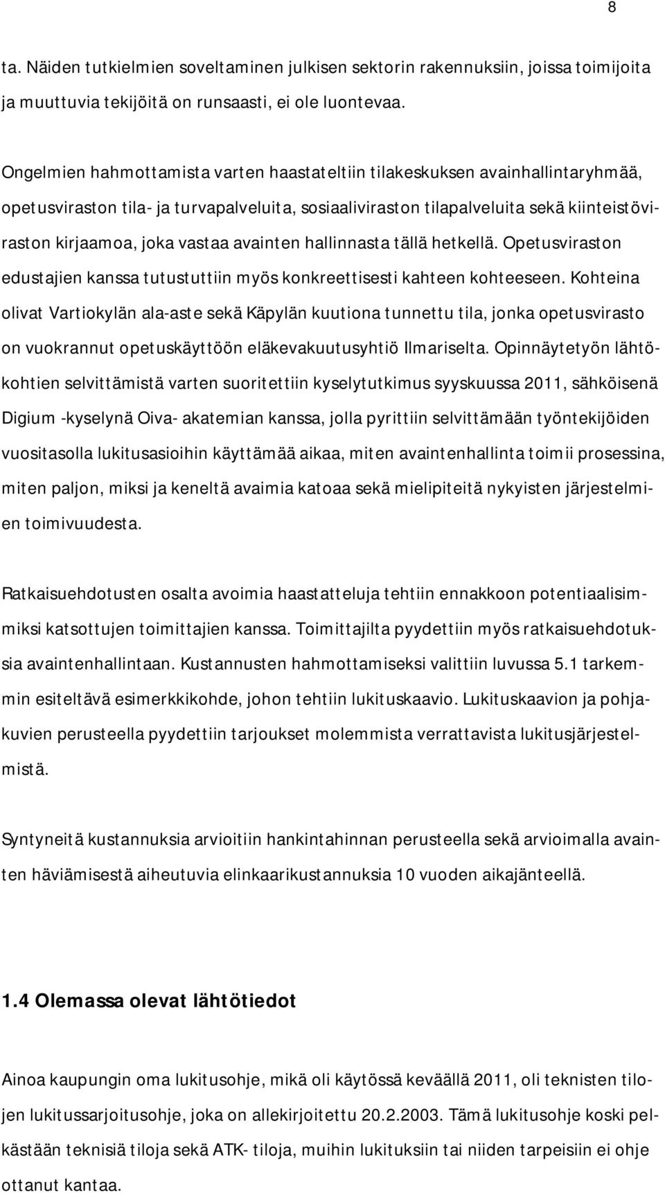 avainten hallinnasta tällä hetkellä. Opetusviraston edustajien kanssa tutustuttiin myös konkreettisesti kahteen kohteeseen.