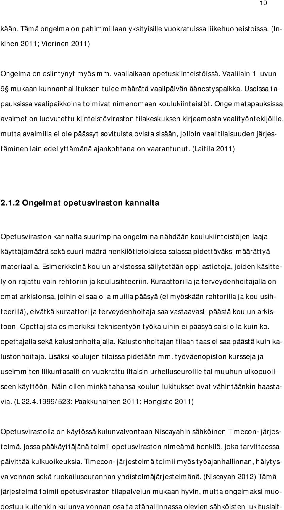 Ongelmatapauksissa avaimet on luovutettu kiinteistöviraston tilakeskuksen kirjaamosta vaalityöntekijöille, mutta avaimilla ei ole päässyt sovituista ovista sisään, jolloin vaalitilaisuuden