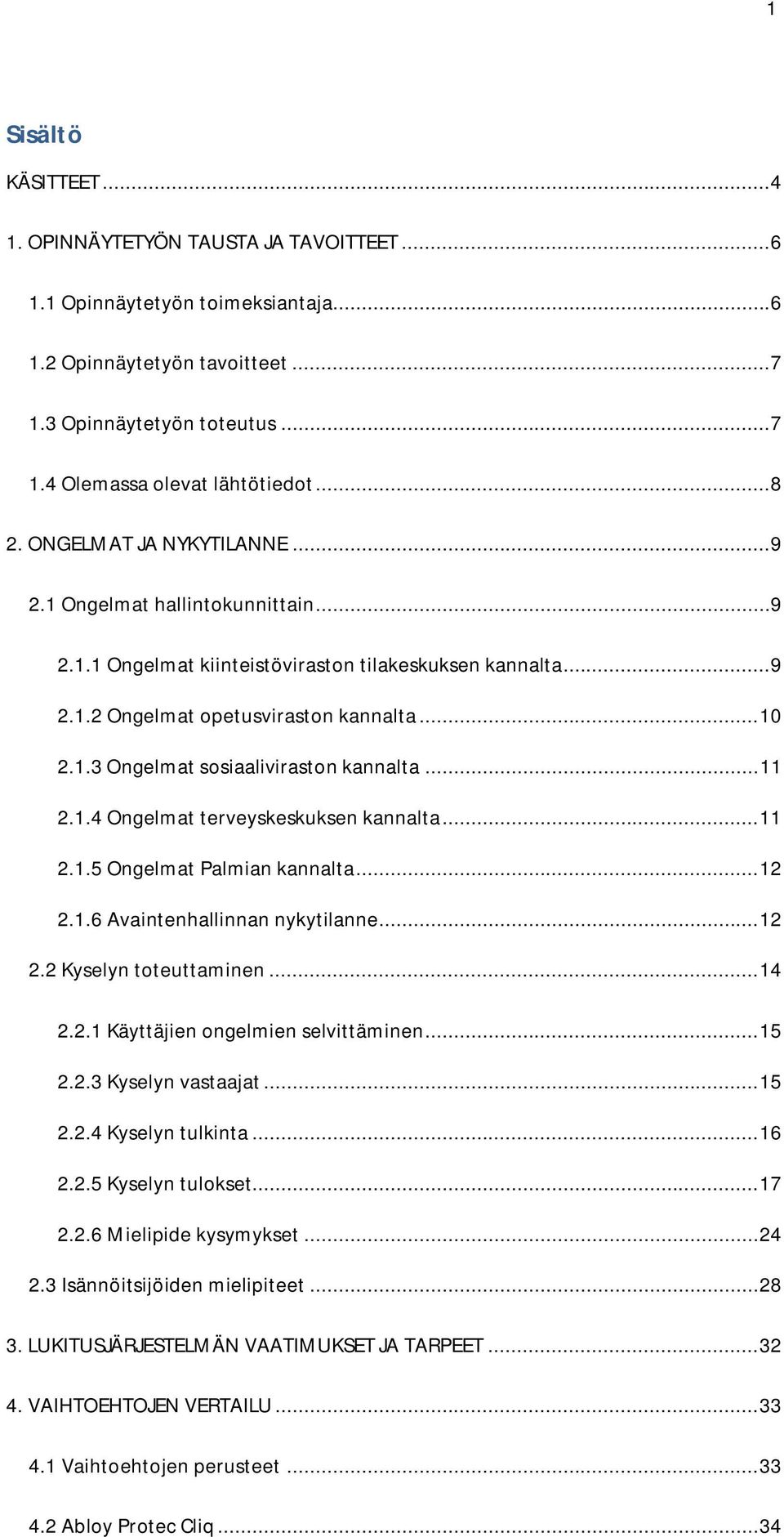 .. 11 2.1.4 Ongelmat terveyskeskuksen kannalta... 11 2.1.5 Ongelmat Palmian kannalta... 12 2.1.6 Avaintenhallinnan nykytilanne... 12 2.2 Kyselyn toteuttaminen... 14 2.2.1 Käyttäjien ongelmien selvittäminen.