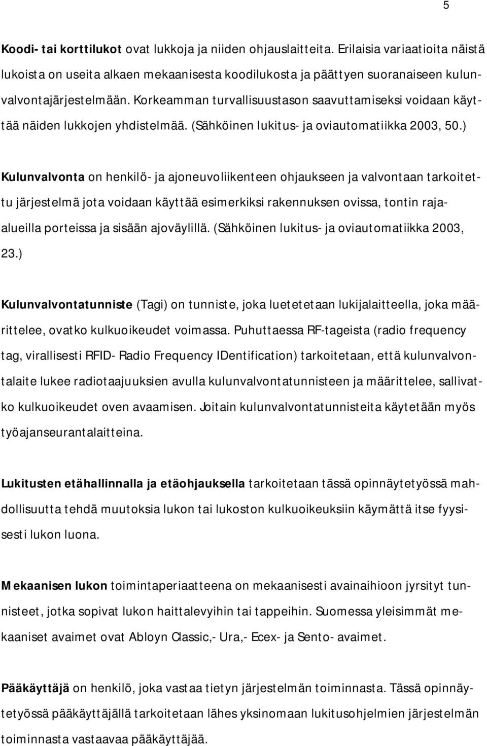 ) Kulunvalvonta on henkilö- ja ajoneuvoliikenteen ohjaukseen ja valvontaan tarkoitettu järjestelmä jota voidaan käyttää esimerkiksi rakennuksen ovissa, tontin rajaalueilla porteissa ja sisään