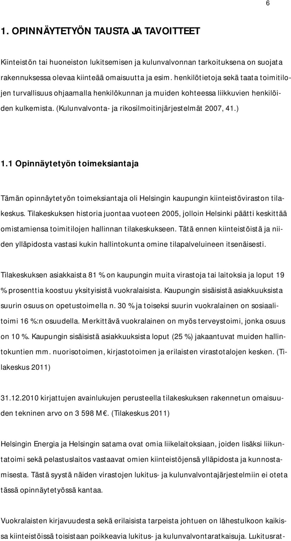 1 Opinnäytetyön toimeksiantaja Tämän opinnäytetyön toimeksiantaja oli Helsingin kaupungin kiinteistöviraston tilakeskus.