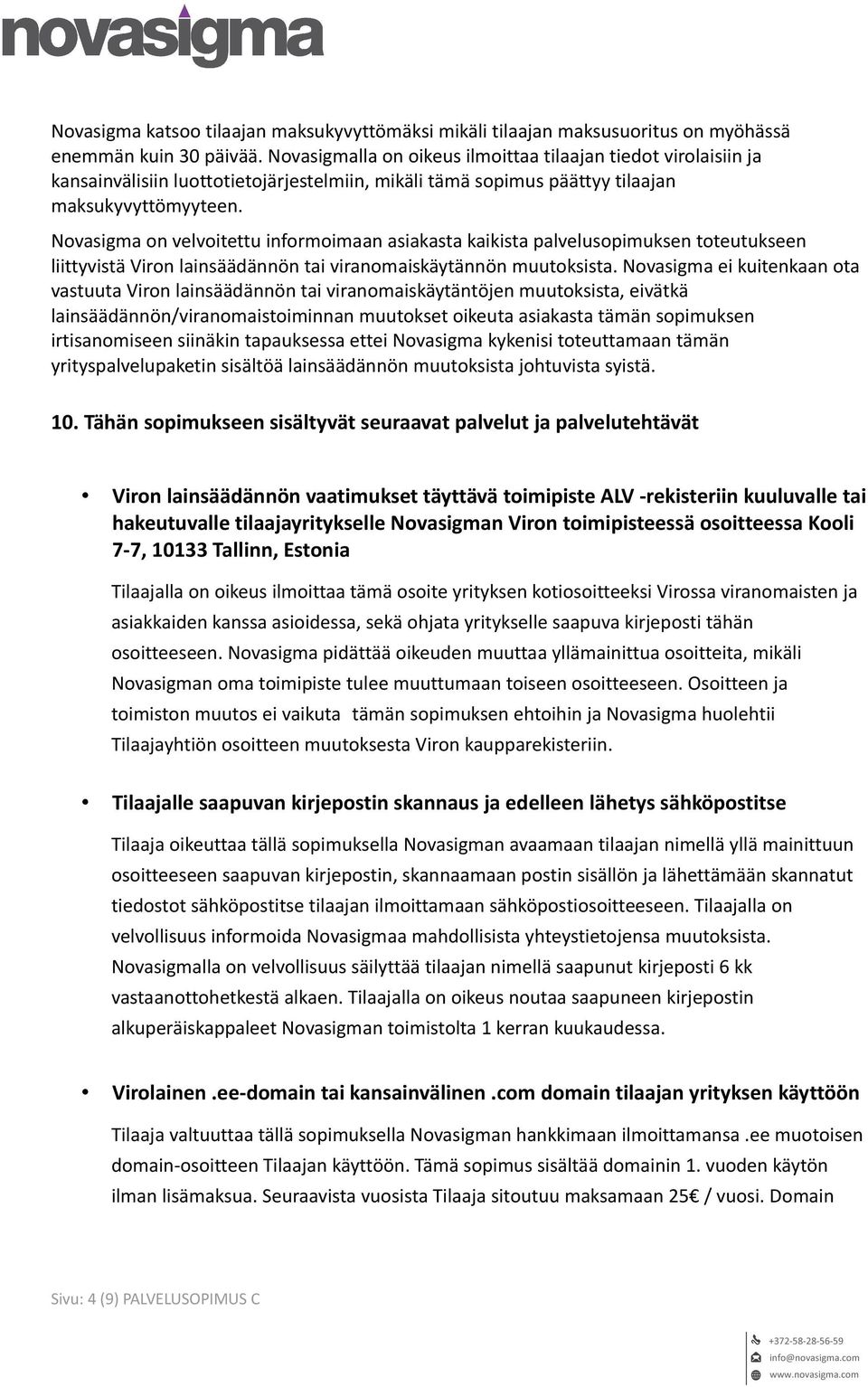 Novasigma on velvoitettu informoimaan asiakasta kaikista palvelusopimuksen toteutukseen liittyvistä Viron lainsäädännön tai viranomaiskäytännön muutoksista.