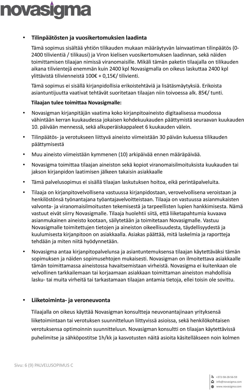 Mikäli tämän paketin tilaajalla on tilikauden aikana tilivientejä enemmän kuin 2400 kpl Novasigmalla on oikeus laskuttaa 2400 kpl ylittävistä tilivienneistä 100 + 0,15 / tilivienti.